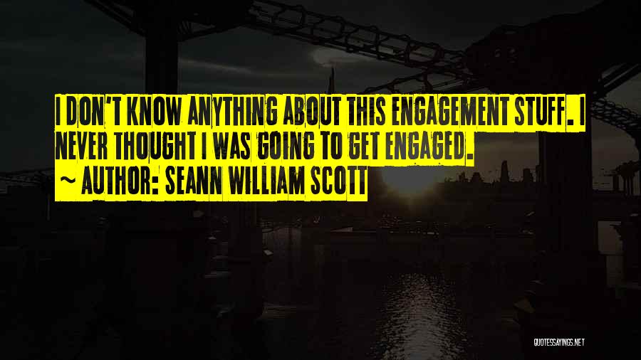Seann William Scott Quotes: I Don't Know Anything About This Engagement Stuff. I Never Thought I Was Going To Get Engaged.