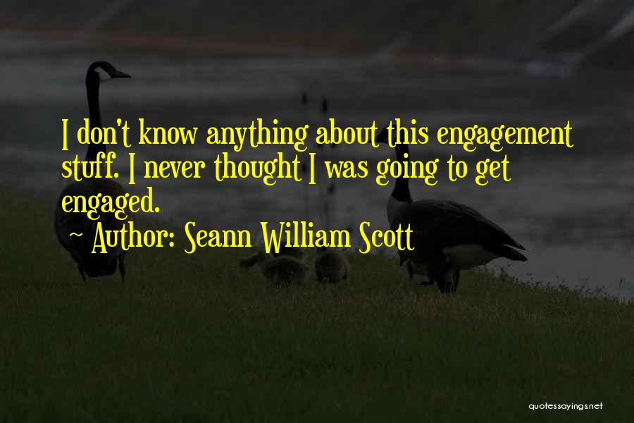 Seann William Scott Quotes: I Don't Know Anything About This Engagement Stuff. I Never Thought I Was Going To Get Engaged.