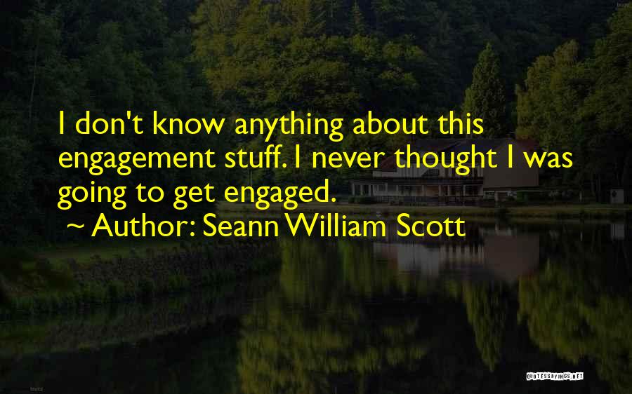 Seann William Scott Quotes: I Don't Know Anything About This Engagement Stuff. I Never Thought I Was Going To Get Engaged.
