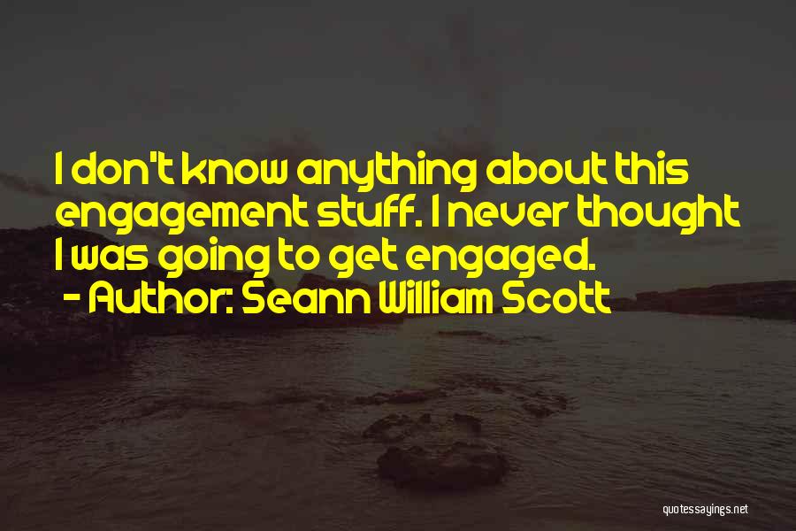 Seann William Scott Quotes: I Don't Know Anything About This Engagement Stuff. I Never Thought I Was Going To Get Engaged.