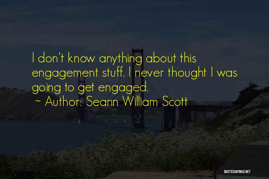 Seann William Scott Quotes: I Don't Know Anything About This Engagement Stuff. I Never Thought I Was Going To Get Engaged.
