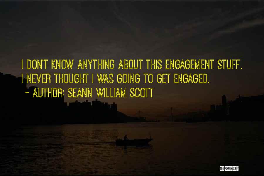 Seann William Scott Quotes: I Don't Know Anything About This Engagement Stuff. I Never Thought I Was Going To Get Engaged.