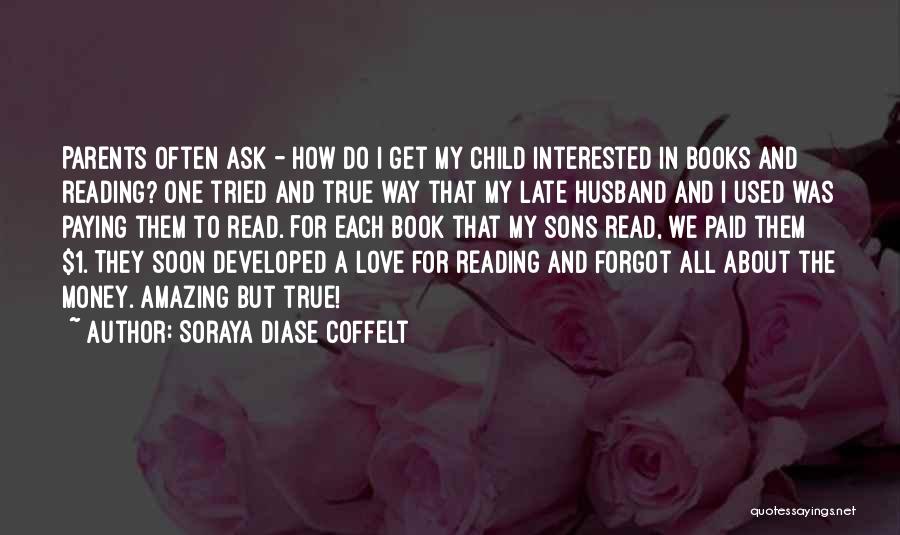 Soraya Diase Coffelt Quotes: Parents Often Ask - How Do I Get My Child Interested In Books And Reading? One Tried And True Way