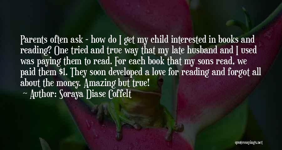 Soraya Diase Coffelt Quotes: Parents Often Ask - How Do I Get My Child Interested In Books And Reading? One Tried And True Way