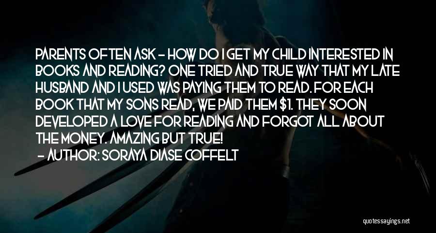 Soraya Diase Coffelt Quotes: Parents Often Ask - How Do I Get My Child Interested In Books And Reading? One Tried And True Way