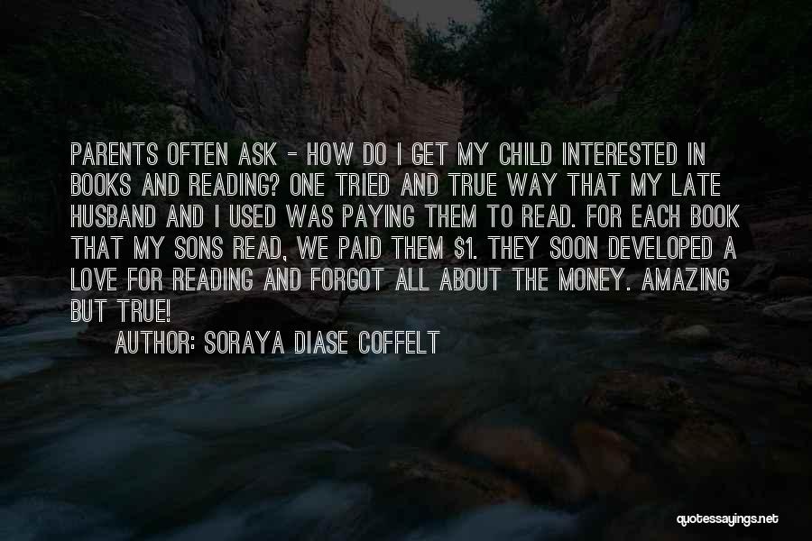Soraya Diase Coffelt Quotes: Parents Often Ask - How Do I Get My Child Interested In Books And Reading? One Tried And True Way