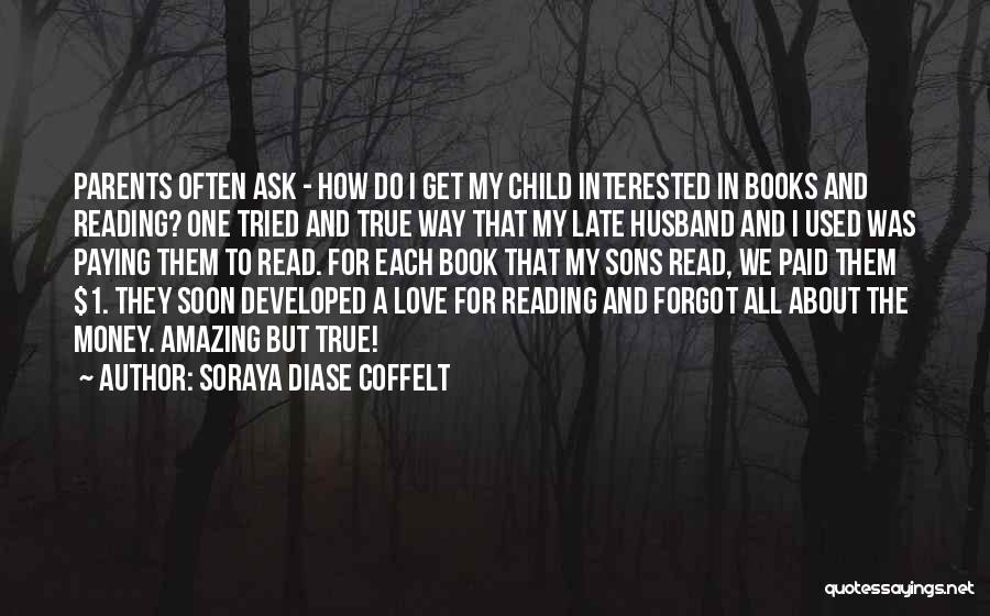 Soraya Diase Coffelt Quotes: Parents Often Ask - How Do I Get My Child Interested In Books And Reading? One Tried And True Way