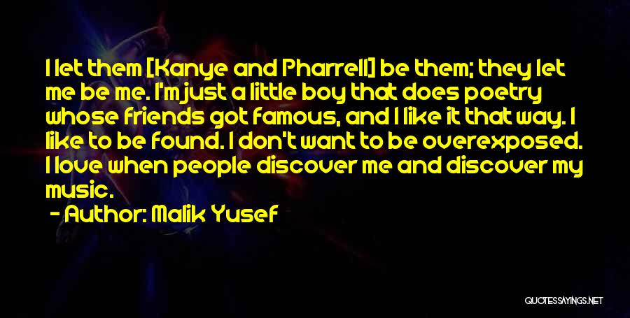 Malik Yusef Quotes: I Let Them [kanye And Pharrell] Be Them; They Let Me Be Me. I'm Just A Little Boy That Does