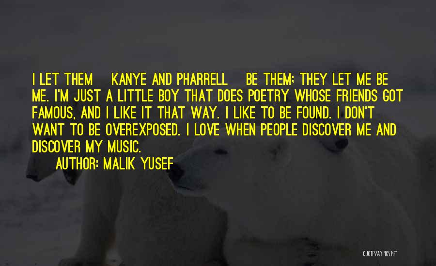 Malik Yusef Quotes: I Let Them [kanye And Pharrell] Be Them; They Let Me Be Me. I'm Just A Little Boy That Does