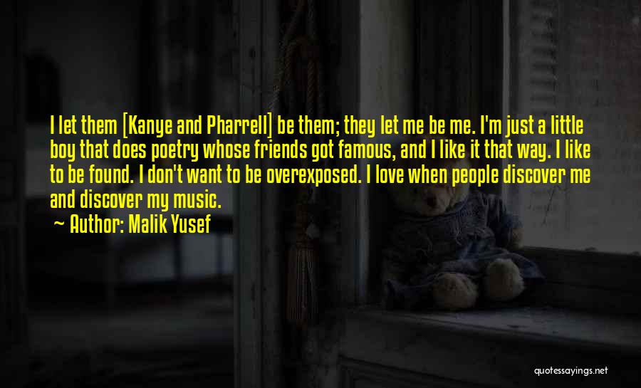 Malik Yusef Quotes: I Let Them [kanye And Pharrell] Be Them; They Let Me Be Me. I'm Just A Little Boy That Does