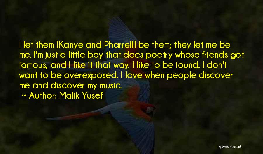 Malik Yusef Quotes: I Let Them [kanye And Pharrell] Be Them; They Let Me Be Me. I'm Just A Little Boy That Does