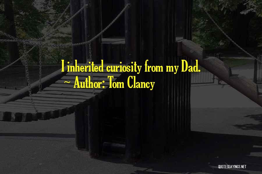Tom Clancy Quotes: I Inherited Curiosity From My Dad.
