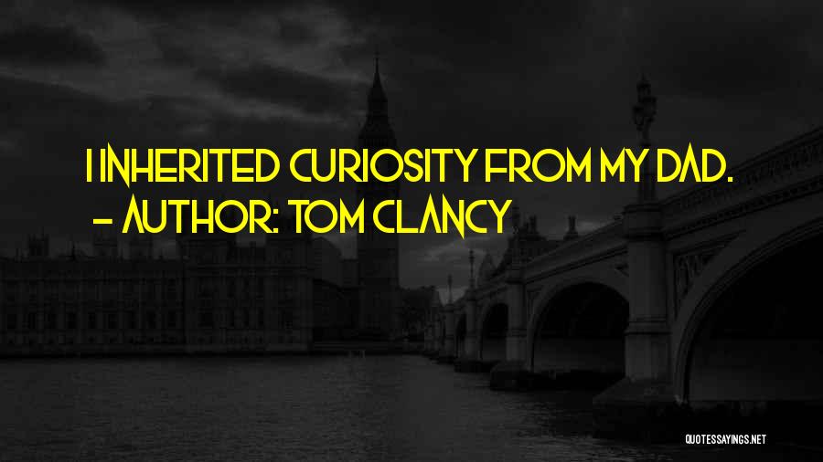 Tom Clancy Quotes: I Inherited Curiosity From My Dad.