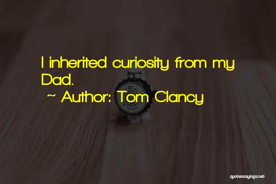 Tom Clancy Quotes: I Inherited Curiosity From My Dad.