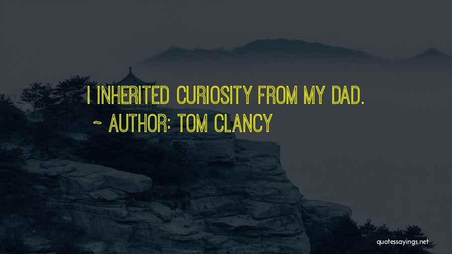 Tom Clancy Quotes: I Inherited Curiosity From My Dad.