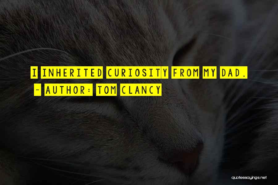 Tom Clancy Quotes: I Inherited Curiosity From My Dad.