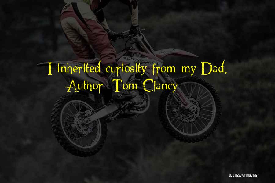Tom Clancy Quotes: I Inherited Curiosity From My Dad.