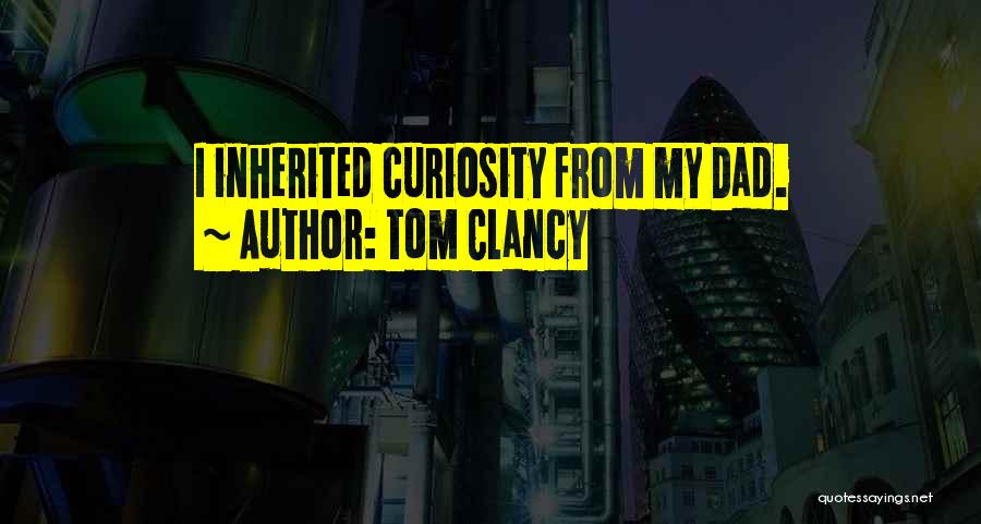 Tom Clancy Quotes: I Inherited Curiosity From My Dad.