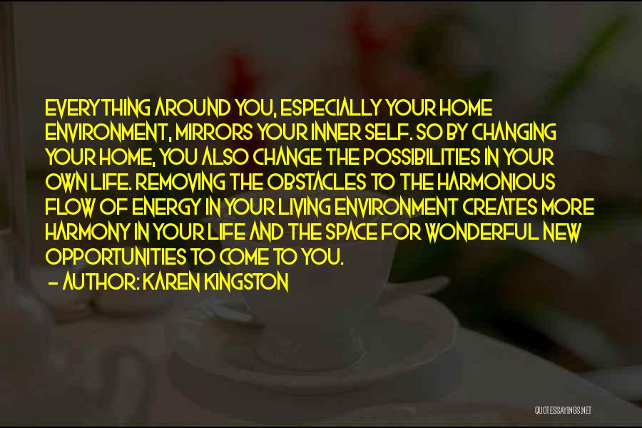 Karen Kingston Quotes: Everything Around You, Especially Your Home Environment, Mirrors Your Inner Self. So By Changing Your Home, You Also Change The