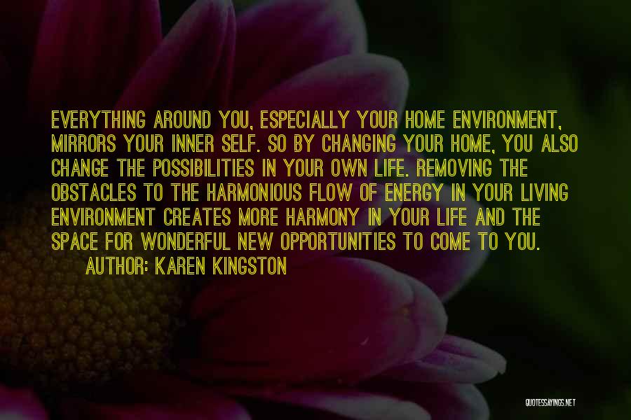 Karen Kingston Quotes: Everything Around You, Especially Your Home Environment, Mirrors Your Inner Self. So By Changing Your Home, You Also Change The