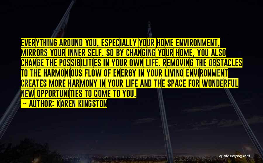 Karen Kingston Quotes: Everything Around You, Especially Your Home Environment, Mirrors Your Inner Self. So By Changing Your Home, You Also Change The