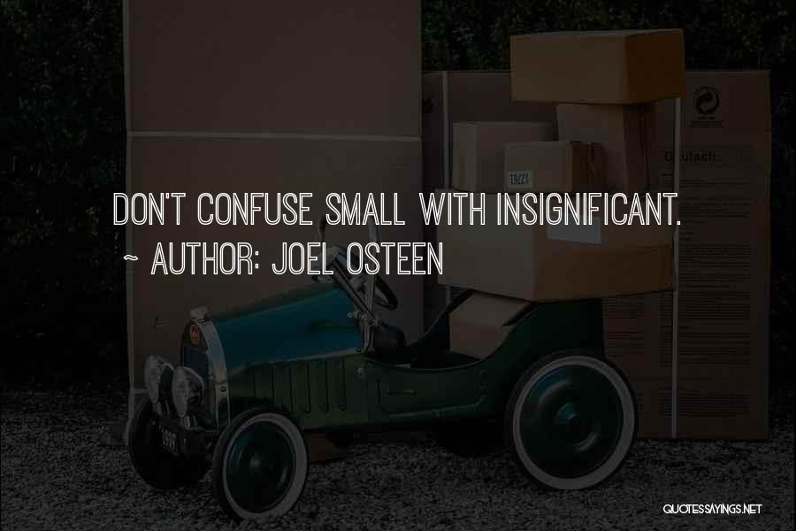 Joel Osteen Quotes: Don't Confuse Small With Insignificant.