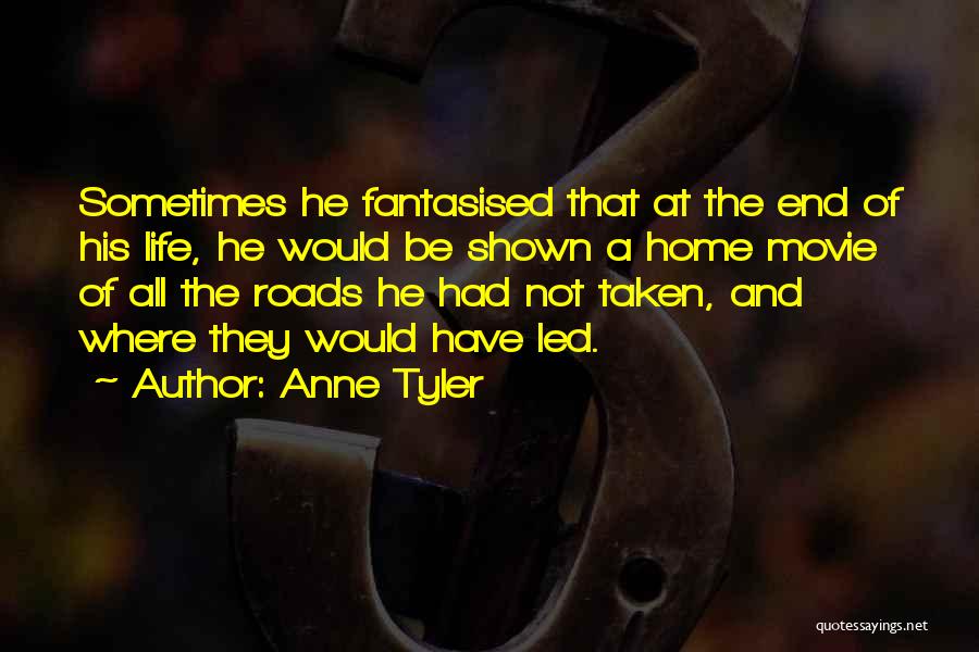 Anne Tyler Quotes: Sometimes He Fantasised That At The End Of His Life, He Would Be Shown A Home Movie Of All The