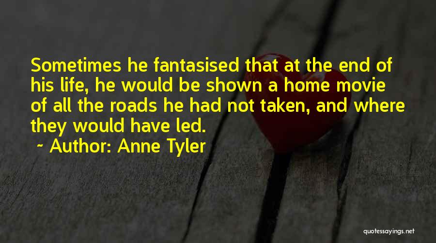 Anne Tyler Quotes: Sometimes He Fantasised That At The End Of His Life, He Would Be Shown A Home Movie Of All The