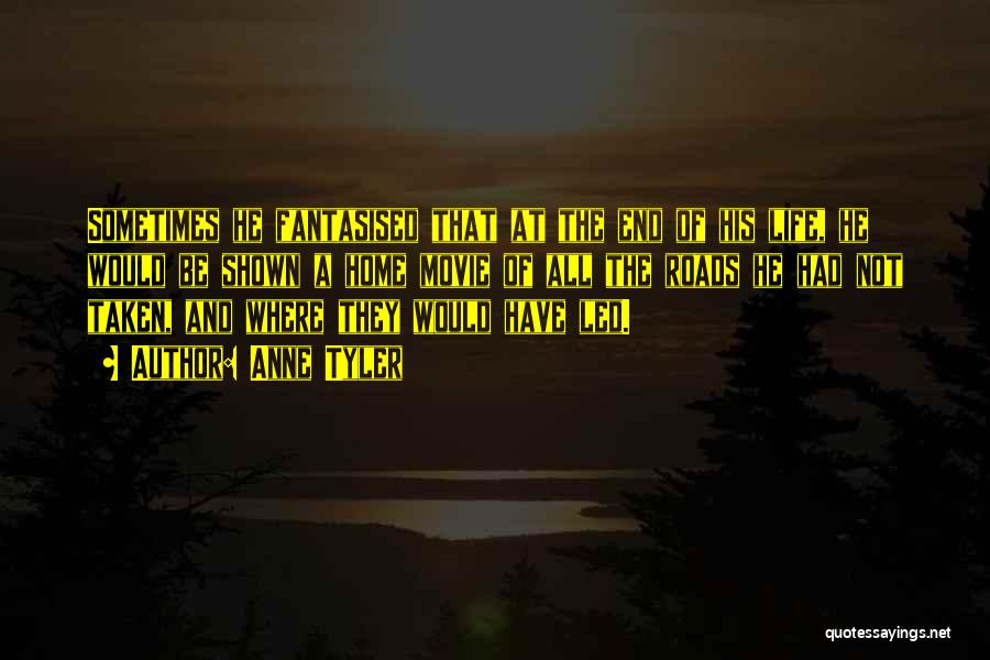 Anne Tyler Quotes: Sometimes He Fantasised That At The End Of His Life, He Would Be Shown A Home Movie Of All The