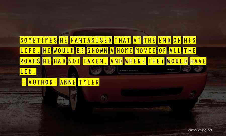 Anne Tyler Quotes: Sometimes He Fantasised That At The End Of His Life, He Would Be Shown A Home Movie Of All The