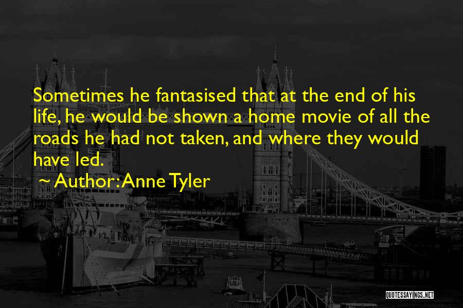 Anne Tyler Quotes: Sometimes He Fantasised That At The End Of His Life, He Would Be Shown A Home Movie Of All The