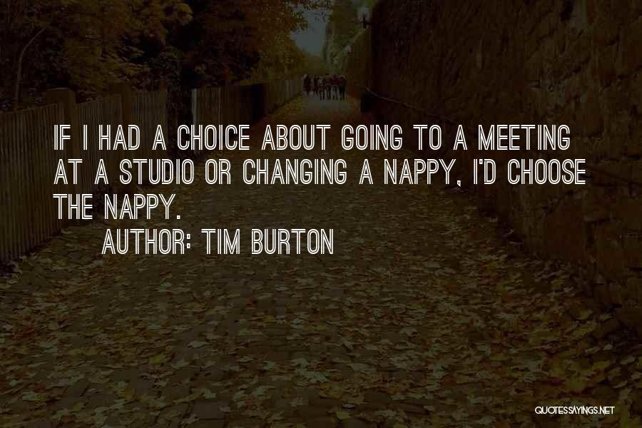 Tim Burton Quotes: If I Had A Choice About Going To A Meeting At A Studio Or Changing A Nappy, I'd Choose The