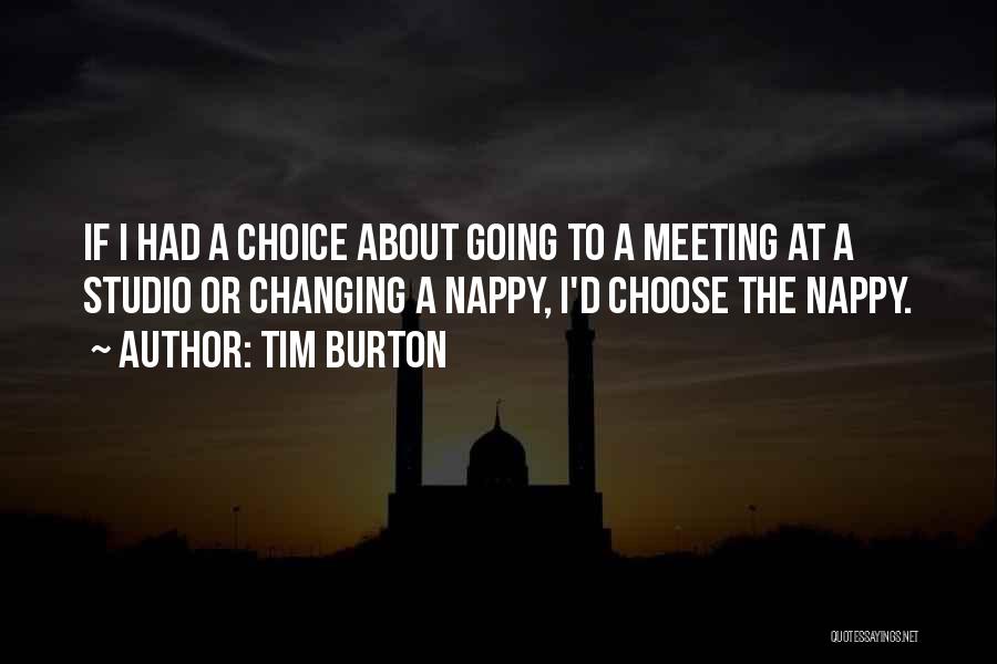 Tim Burton Quotes: If I Had A Choice About Going To A Meeting At A Studio Or Changing A Nappy, I'd Choose The