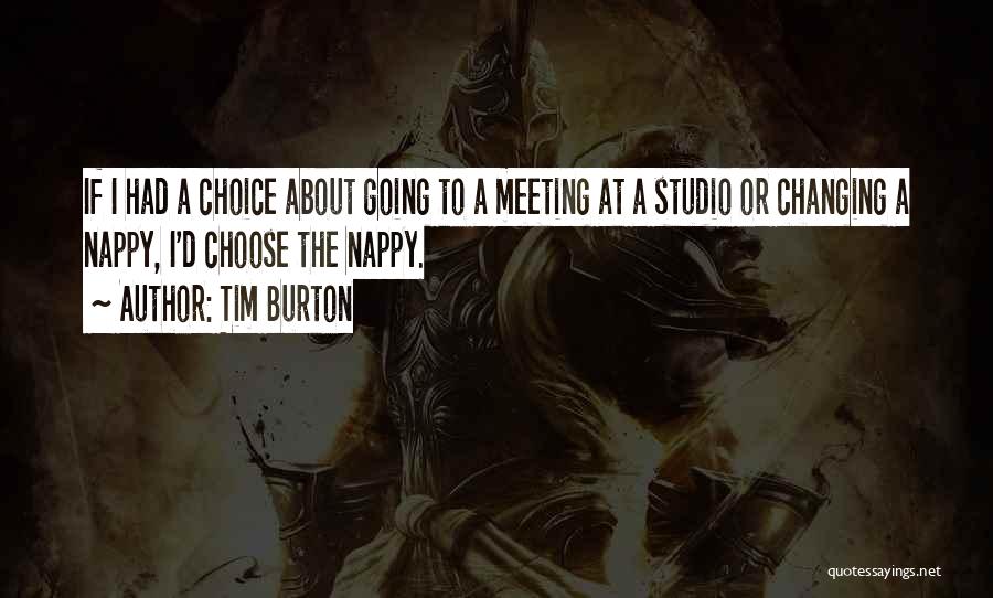 Tim Burton Quotes: If I Had A Choice About Going To A Meeting At A Studio Or Changing A Nappy, I'd Choose The