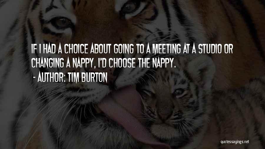 Tim Burton Quotes: If I Had A Choice About Going To A Meeting At A Studio Or Changing A Nappy, I'd Choose The