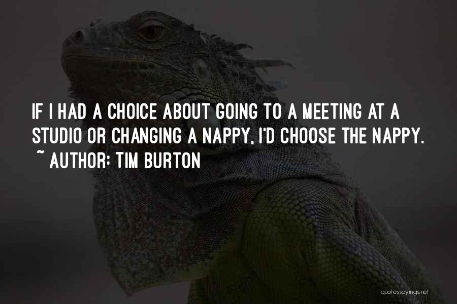 Tim Burton Quotes: If I Had A Choice About Going To A Meeting At A Studio Or Changing A Nappy, I'd Choose The