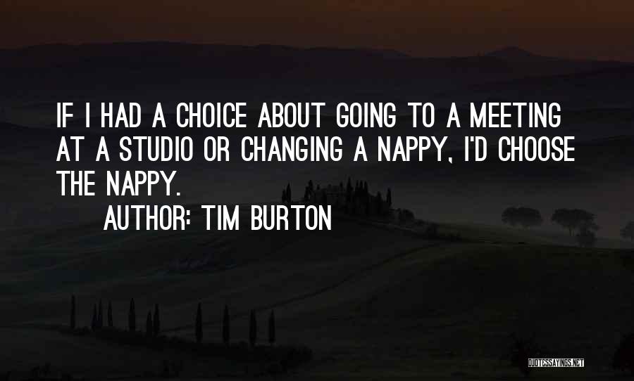 Tim Burton Quotes: If I Had A Choice About Going To A Meeting At A Studio Or Changing A Nappy, I'd Choose The