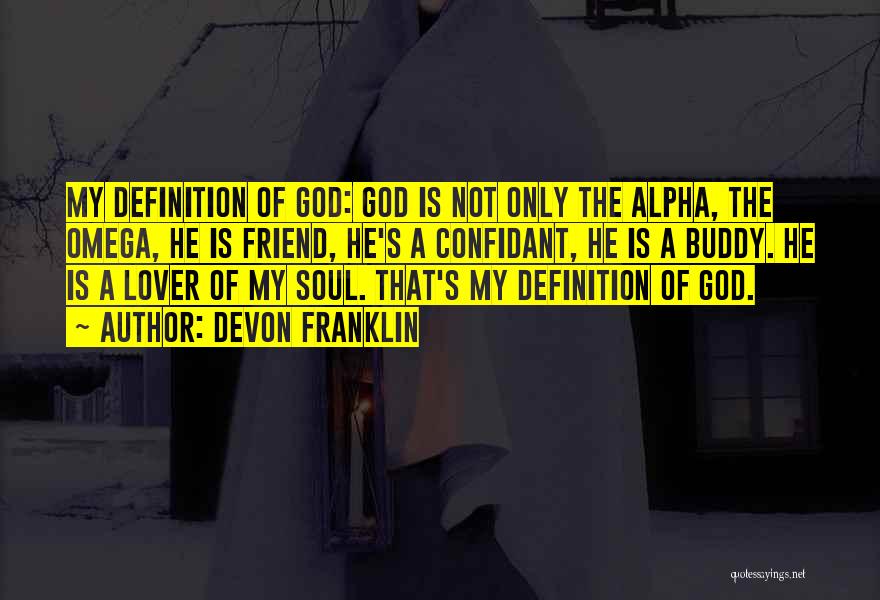 DeVon Franklin Quotes: My Definition Of God: God Is Not Only The Alpha, The Omega, He Is Friend, He's A Confidant, He Is