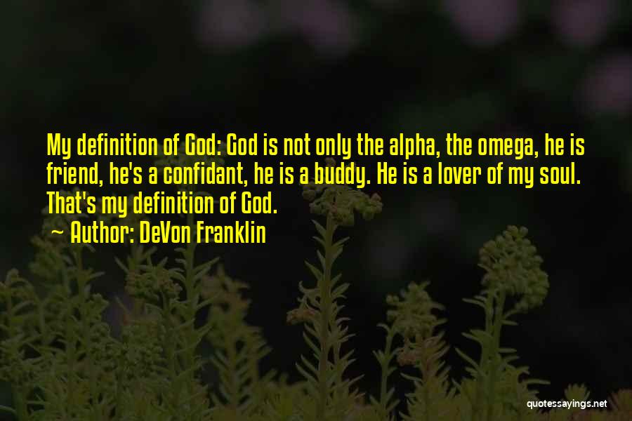 DeVon Franklin Quotes: My Definition Of God: God Is Not Only The Alpha, The Omega, He Is Friend, He's A Confidant, He Is