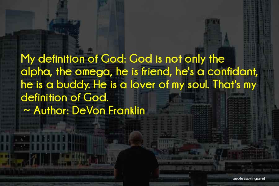 DeVon Franklin Quotes: My Definition Of God: God Is Not Only The Alpha, The Omega, He Is Friend, He's A Confidant, He Is