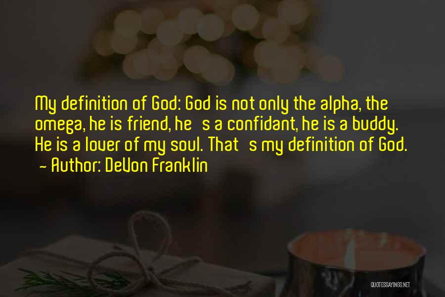 DeVon Franklin Quotes: My Definition Of God: God Is Not Only The Alpha, The Omega, He Is Friend, He's A Confidant, He Is