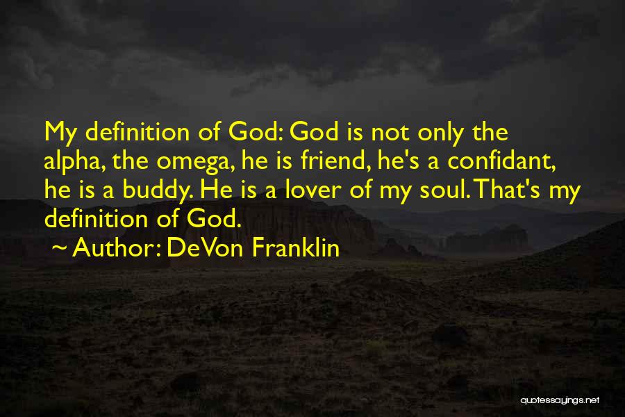 DeVon Franklin Quotes: My Definition Of God: God Is Not Only The Alpha, The Omega, He Is Friend, He's A Confidant, He Is