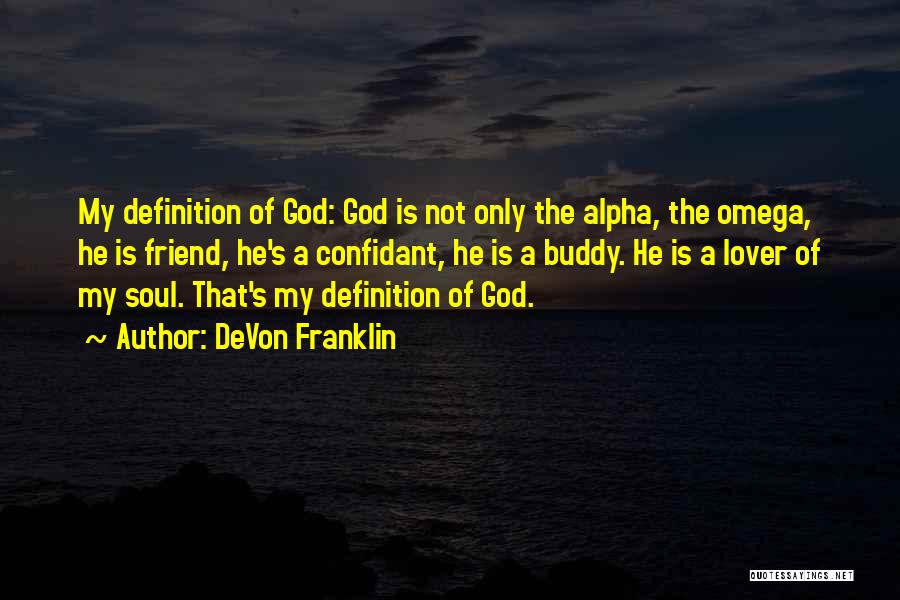 DeVon Franklin Quotes: My Definition Of God: God Is Not Only The Alpha, The Omega, He Is Friend, He's A Confidant, He Is