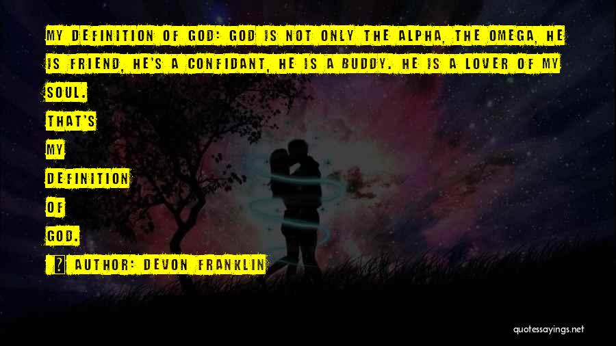 DeVon Franklin Quotes: My Definition Of God: God Is Not Only The Alpha, The Omega, He Is Friend, He's A Confidant, He Is