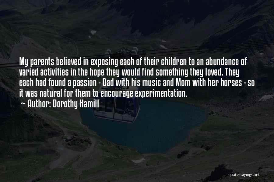 Dorothy Hamill Quotes: My Parents Believed In Exposing Each Of Their Children To An Abundance Of Varied Activities In The Hope They Would