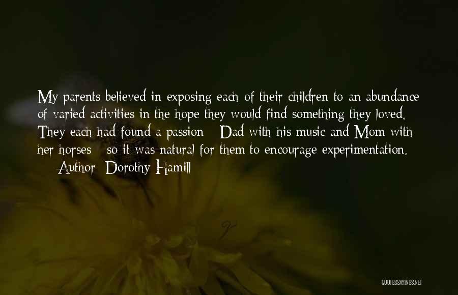 Dorothy Hamill Quotes: My Parents Believed In Exposing Each Of Their Children To An Abundance Of Varied Activities In The Hope They Would