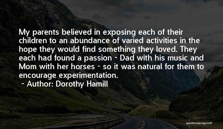 Dorothy Hamill Quotes: My Parents Believed In Exposing Each Of Their Children To An Abundance Of Varied Activities In The Hope They Would