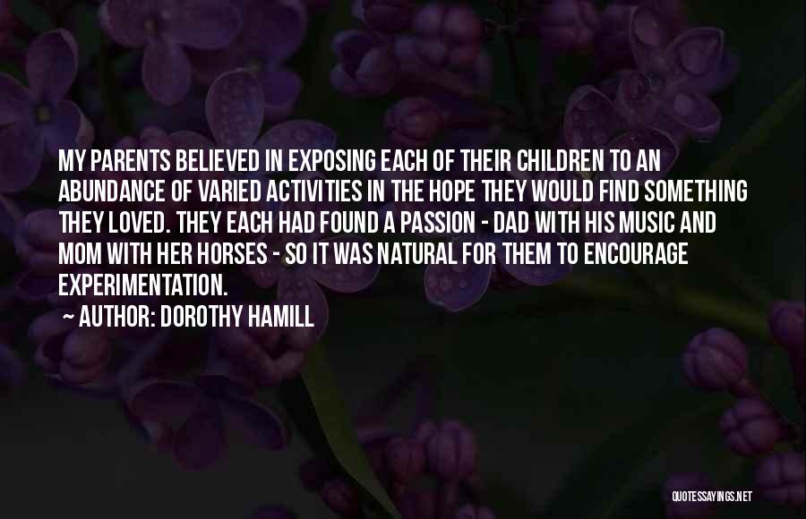 Dorothy Hamill Quotes: My Parents Believed In Exposing Each Of Their Children To An Abundance Of Varied Activities In The Hope They Would