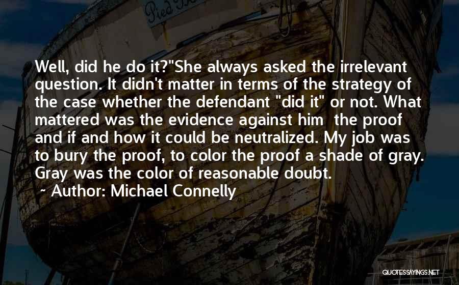 Michael Connelly Quotes: Well, Did He Do It?she Always Asked The Irrelevant Question. It Didn't Matter In Terms Of The Strategy Of The