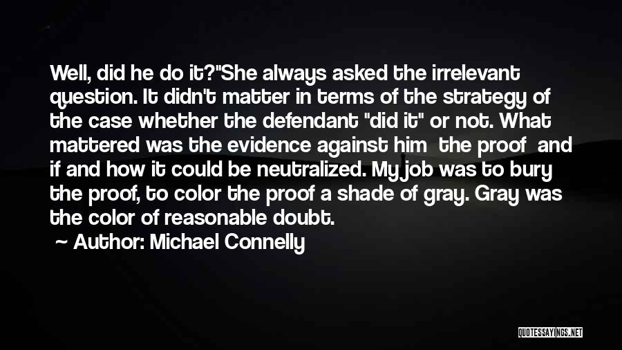 Michael Connelly Quotes: Well, Did He Do It?she Always Asked The Irrelevant Question. It Didn't Matter In Terms Of The Strategy Of The